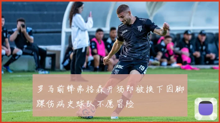 罗马前锋弗格森开场即被换下因脚踝伤病史球队不愿冒险