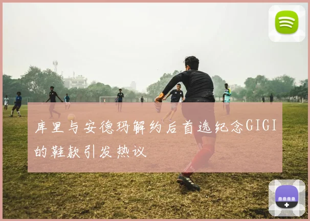 库里与安德玛解约后首选纪念GIGI的鞋款引发热议