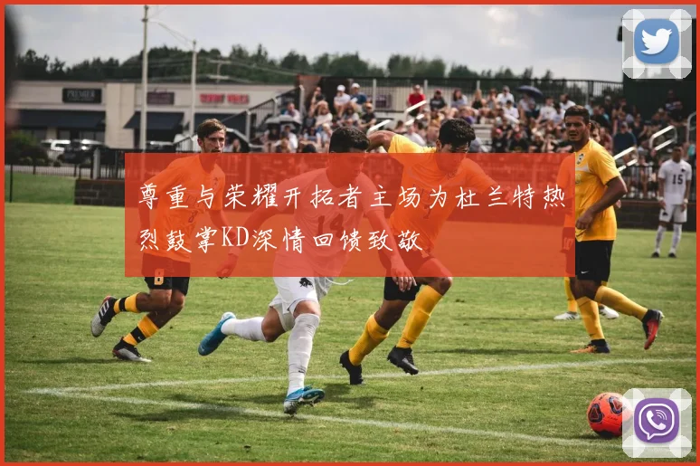 尊重与荣耀开拓者主场为杜兰特热烈鼓掌KD深情回馈致敬